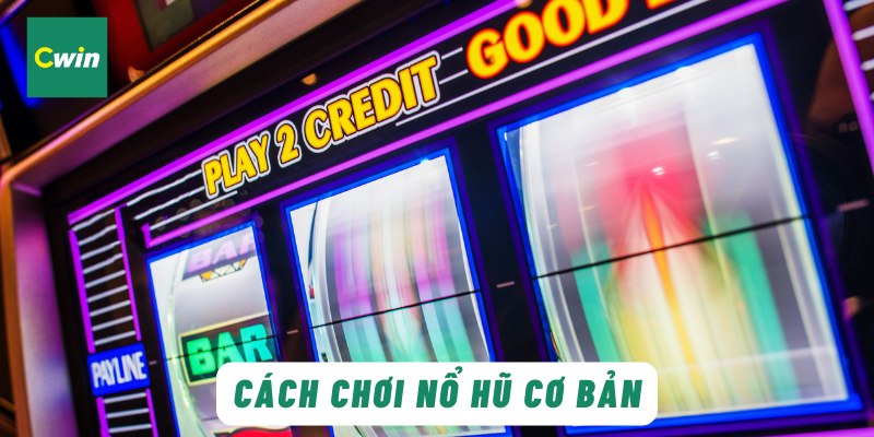 Cách chơi nổ hũ cơ bản