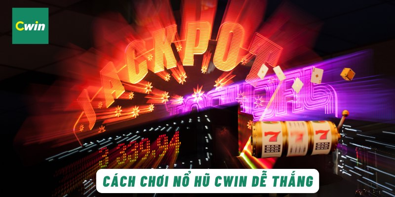 Cách chơi nổ hũ Cwin dễ thắng